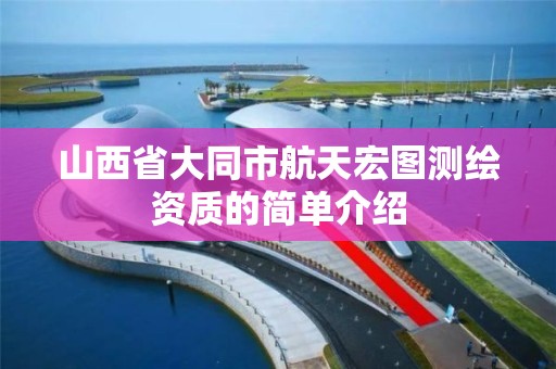 山西省大同市航天宏图测绘资质的简单介绍