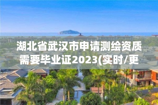 湖北省武汉市申请测绘资质需要毕业证2023(实时/更新中)