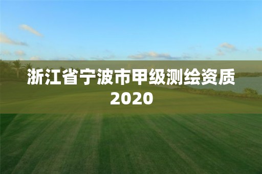 浙江省宁波市甲级测绘资质2020