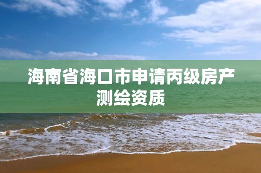 海南省海口市申请丙级房产测绘资质