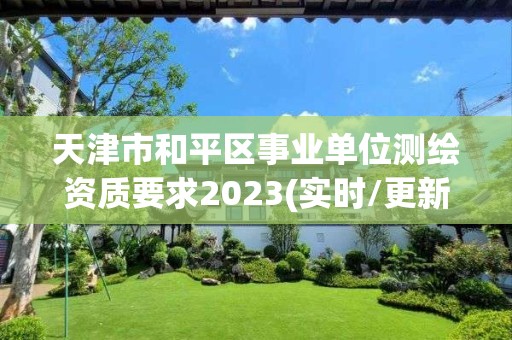 天津市和平区事业单位测绘资质要求2023(实时/更新中)