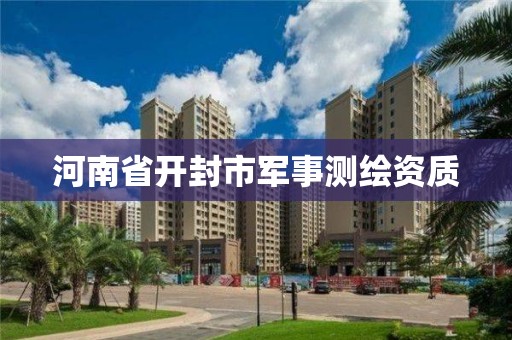 河南省开封市军事测绘资质