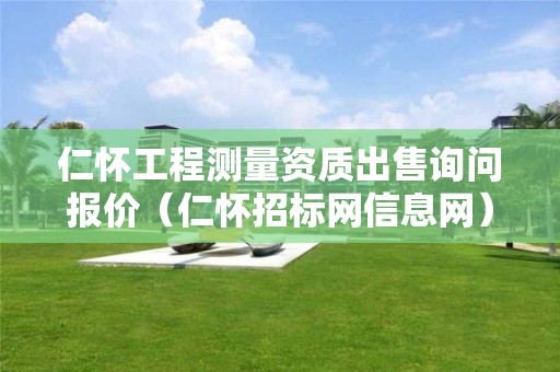 仁怀工程测量资质出售询问报价（仁怀招标网信息网）