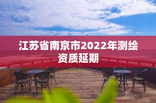 江苏省南京市2022年测绘资质延期