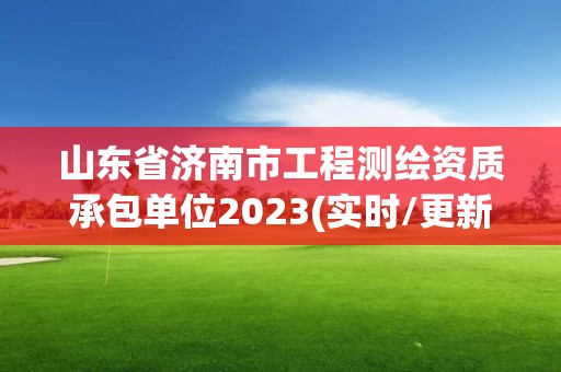 山东省济南市工程测绘资质承包单位2023(实时/更新中)