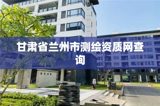 甘肃省兰州市测绘资质网查询