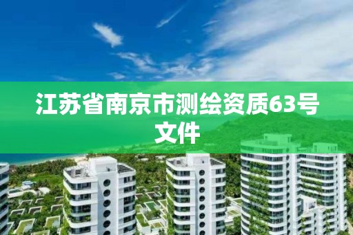 江苏省南京市测绘资质63号文件