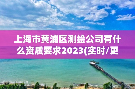 上海市黄浦区测绘公司有什么资质要求2023(实时/更新中)