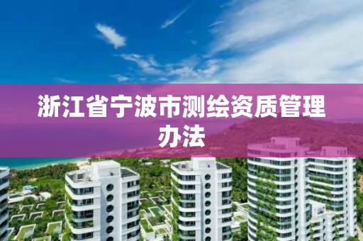 浙江省宁波市测绘资质管理办法