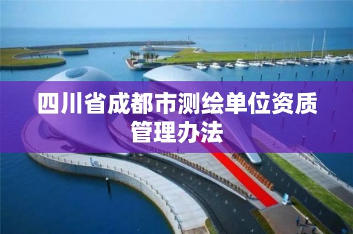 四川省成都市测绘单位资质管理办法