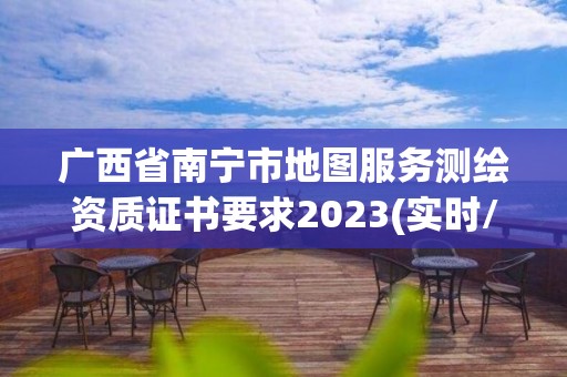 广西省南宁市地图服务测绘资质证书要求2023(实时/更新中)