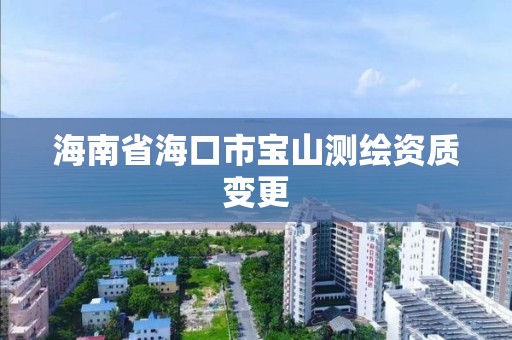 海南省海口市宝山测绘资质变更