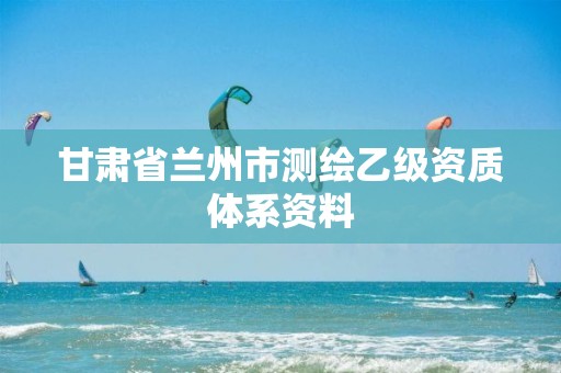 甘肃省兰州市测绘乙级资质体系资料