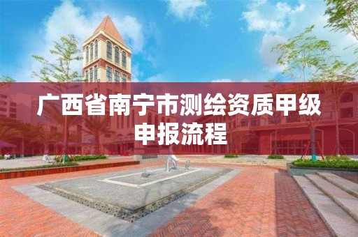 广西省南宁市测绘资质甲级申报流程