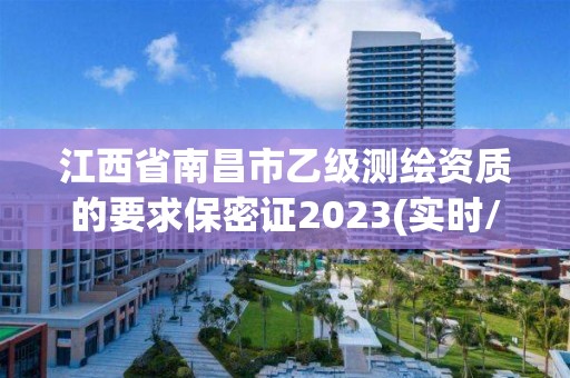 江西省南昌市乙级测绘资质的要求保密证2023(实时/更新中)