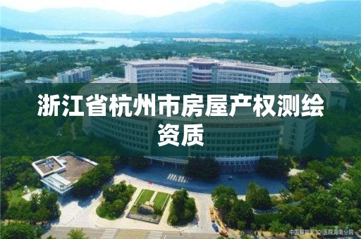 浙江省杭州市房屋产权测绘资质