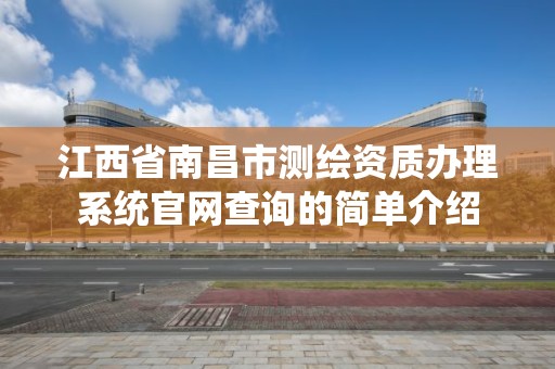 江西省南昌市测绘资质办理系统官网查询的简单介绍