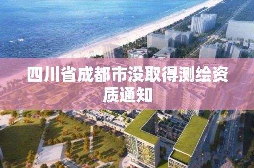 四川省成都市没取得测绘资质通知