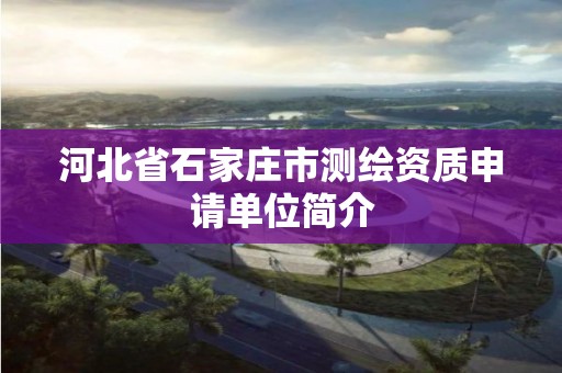 河北省石家庄市测绘资质申请单位简介