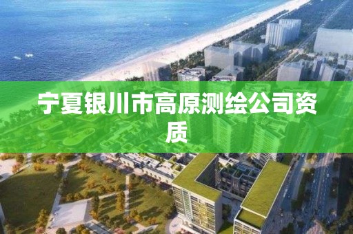 宁夏银川市高原测绘公司资质