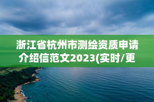 浙江省杭州市测绘资质申请介绍信范文2023(实时/更新中)