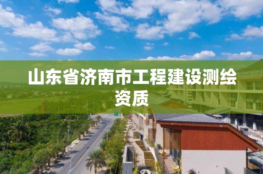 山东省济南市工程建设测绘资质