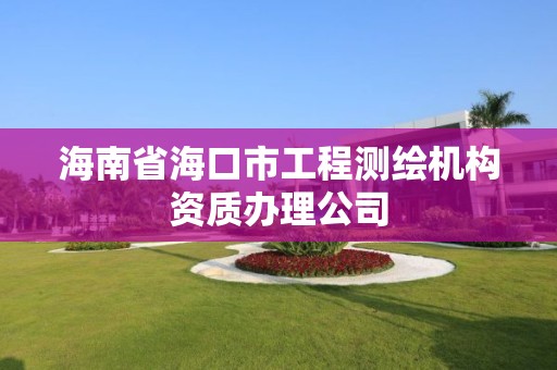 海南省海口市工程测绘机构资质办理公司