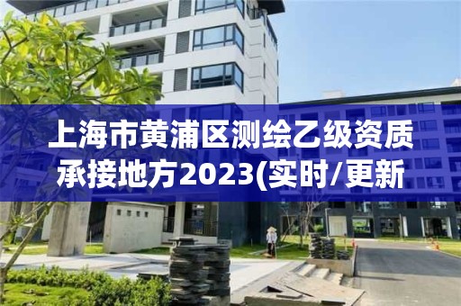 上海市黄浦区测绘乙级资质承接地方2023(实时/更新中)