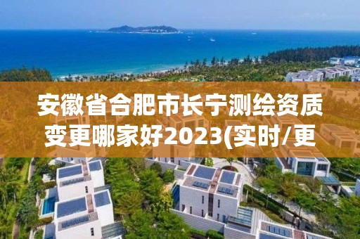 安徽省合肥市长宁测绘资质变更哪家好2023(实时/更新中)