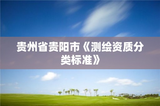 贵州省贵阳市《测绘资质分类标准》