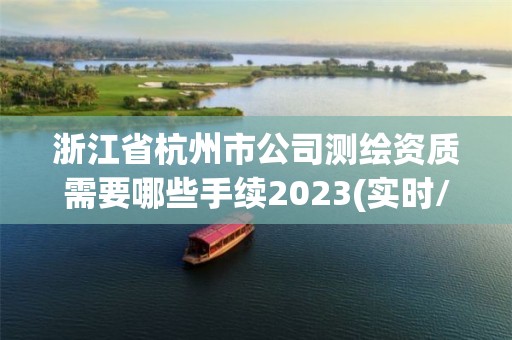 浙江省杭州市公司测绘资质需要哪些手续2023(实时/更新中)