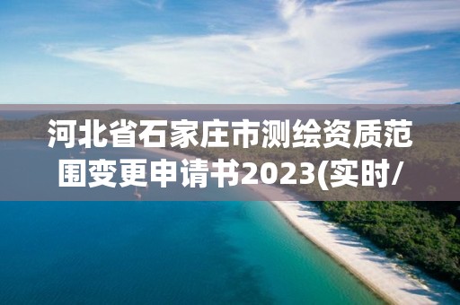 河北省石家庄市测绘资质范围变更申请书2023(实时/更新中)