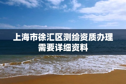 上海市徐汇区测绘资质办理需要详细资料