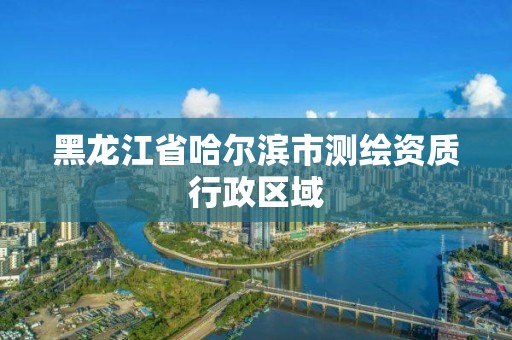 黑龙江省哈尔滨市测绘资质行政区域