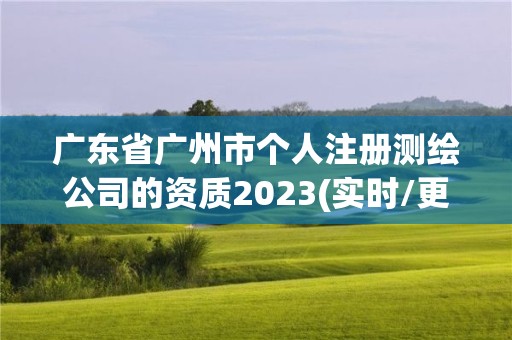 广东省广州市个人注册测绘公司的资质2023(实时/更新中)