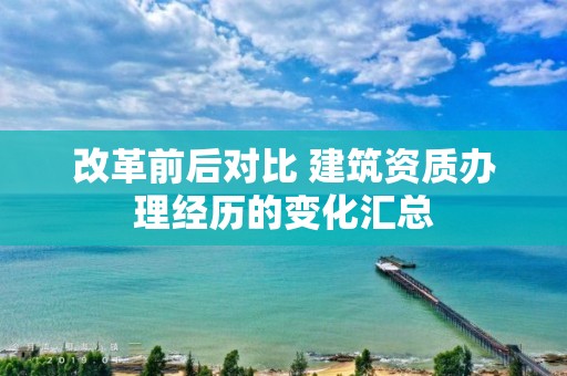 改革前后对比 建筑资质办理经历的变化汇总