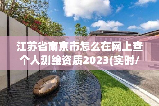 江苏省南京市怎么在网上查个人测绘资质2023(实时/更新中)