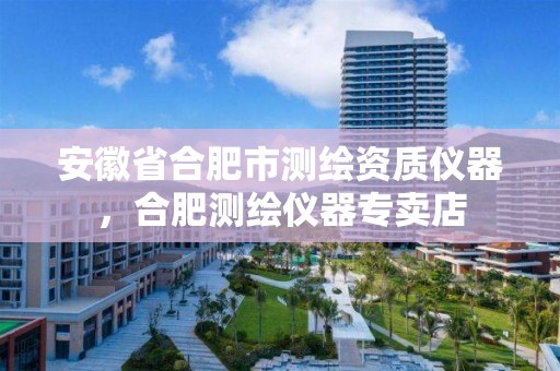 安徽省合肥市测绘资质仪器，合肥测绘仪器专卖店