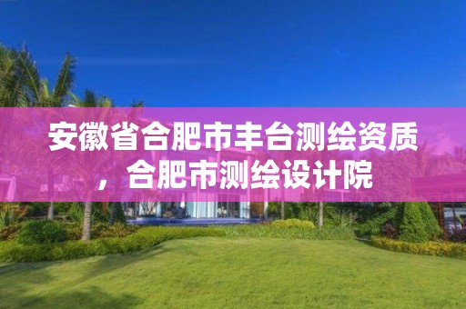 安徽省合肥市丰台，合肥市测绘设计院