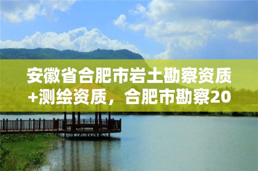 安徽省合肥市岩土勘察资质+测绘资质，合肥市勘察2021招聘