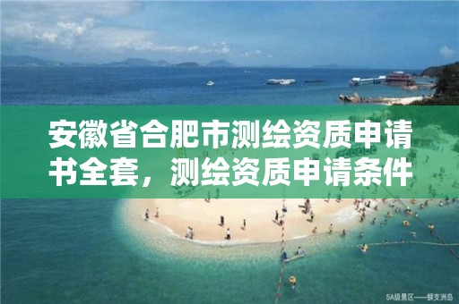 安徽省合肥市测绘资质申请书全套，测绘资质申请条件