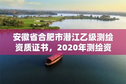 安徽省合肥市潜江乙级测绘资质证书，2020年测绘资质乙级需要什么条件