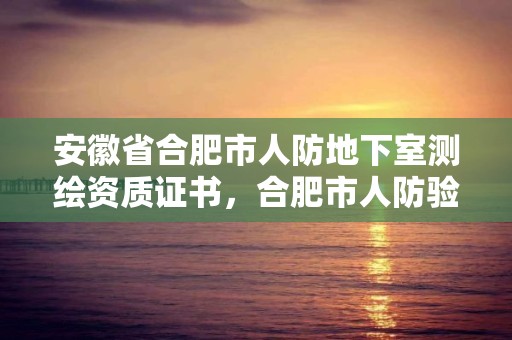 安徽省合肥市人防地下室测绘资质证书，合肥市人防验收标准