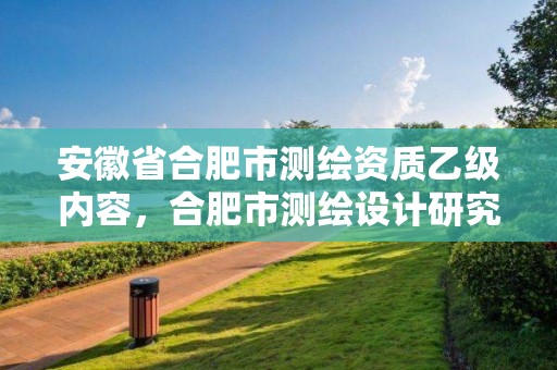 安徽省合肥市测绘资质乙级内容，合肥市测绘设计研究院属于企业吗?