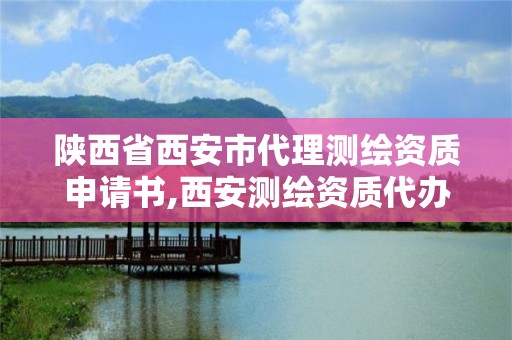 陕西省西安市代理测绘资质申请书,西安测绘资质代办