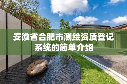 安徽省合肥市测绘资质登记系统的简单介绍