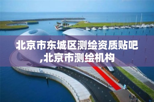 北京市东城区测绘资质贴吧,北京市测绘机构