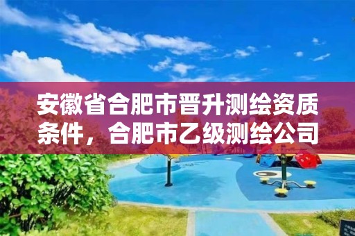 安徽省合肥市晋升测绘资质条件，合肥市乙级测绘公司