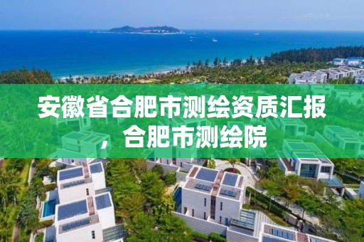 安徽省合肥市测绘资质汇报，合肥市测绘院