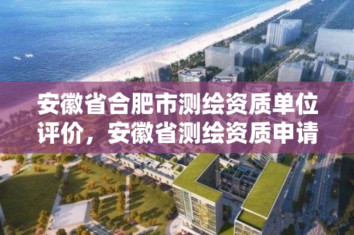 安徽省合肥市测绘资质单位评价，安徽省测绘资质申请